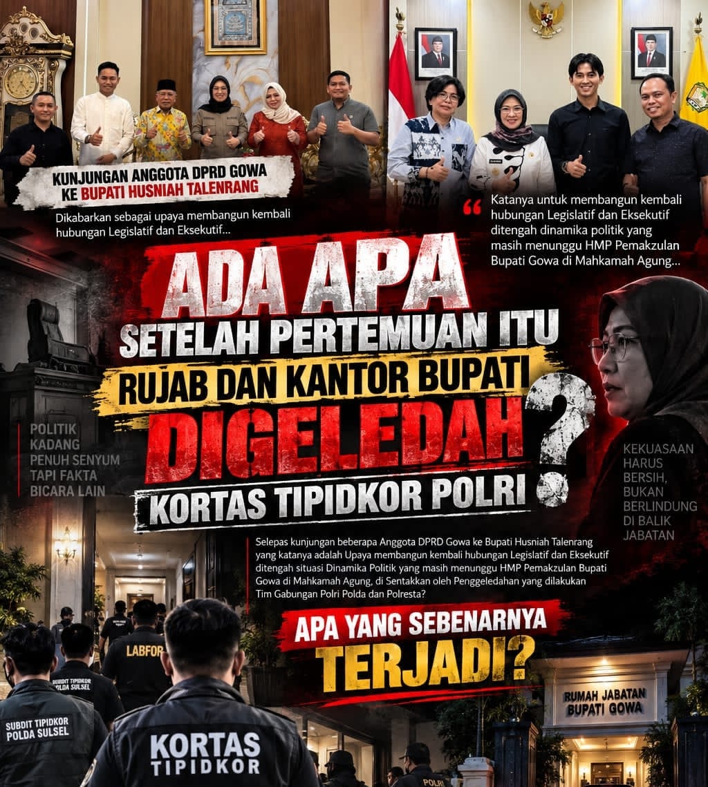 Dua Hari Setelah Pertemuan DPRD Dan Bupati Gowa, Kantor Bupati Dan Rujab Digeledah Team Kortas Mabes Polri